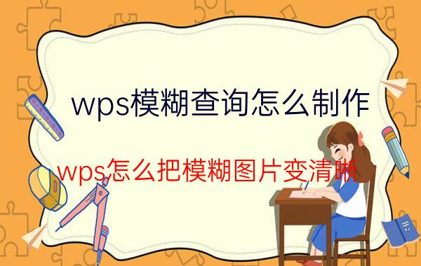 wps模糊查询怎么制作 wps怎么把模糊图片变清晰？